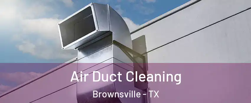  Air Duct Cleaning Brownsville - TX