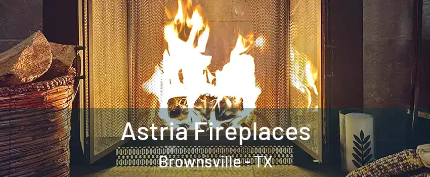  Astria Fireplaces Brownsville - TX