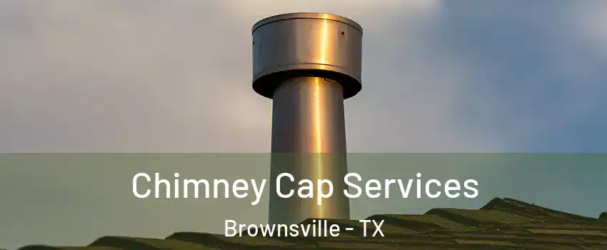  Chimney Cap Services Brownsville - TX