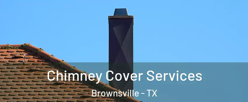  Chimney Cover Services Brownsville - TX