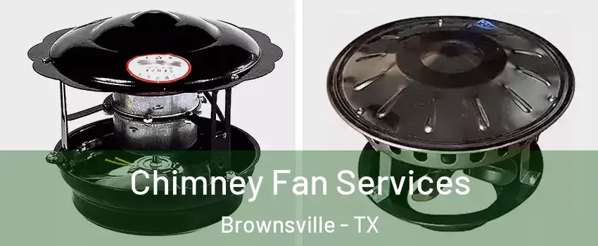  Chimney Fan Services Brownsville - TX