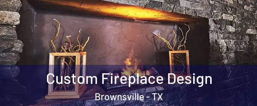  Custom Fireplace Design Brownsville - TX