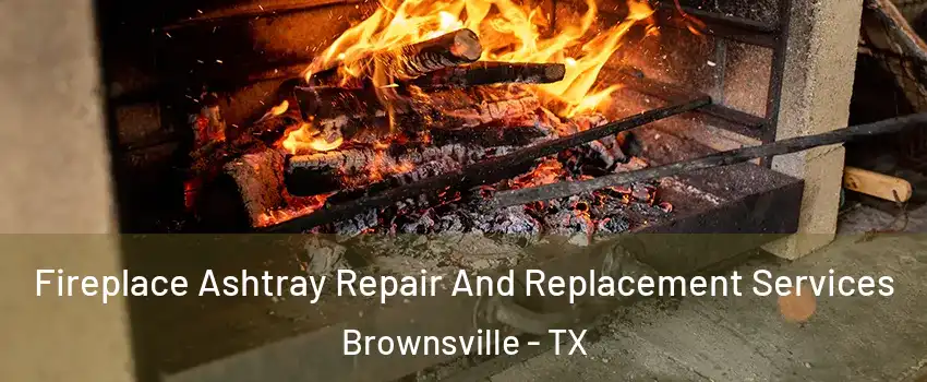  Fireplace Ashtray Repair And Replacement Services Brownsville - TX