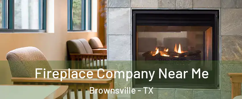  Fireplace Company Near Me Brownsville - TX
