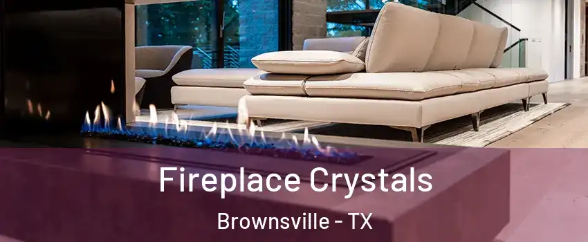  Fireplace Crystals Brownsville - TX
