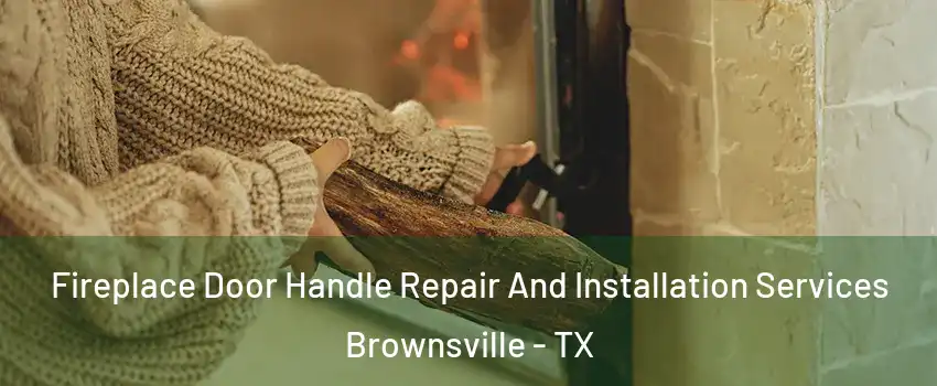  Fireplace Door Handle Repair And Installation Services Brownsville - TX