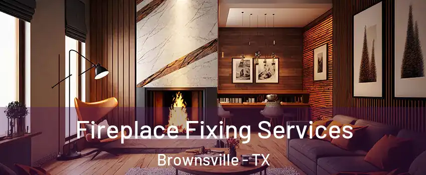  Fireplace Fixing Services Brownsville - TX