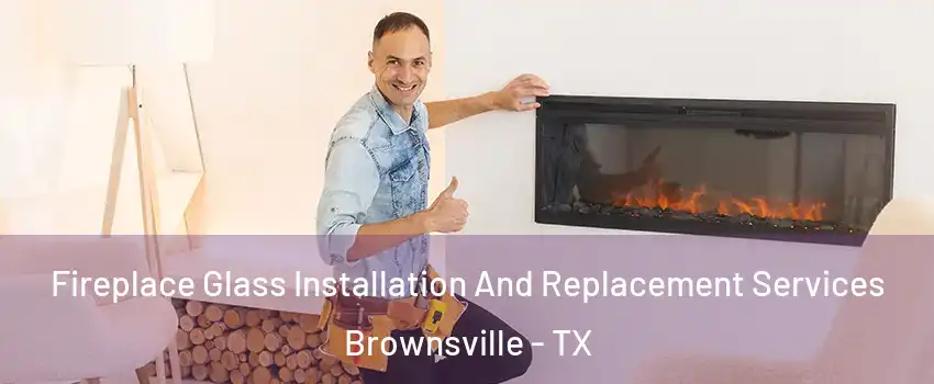  Fireplace Glass Installation And Replacement Services Brownsville - TX