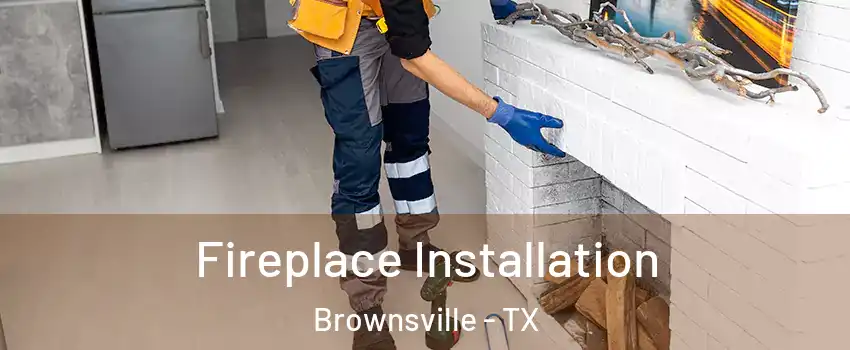  Fireplace Installation Brownsville - TX