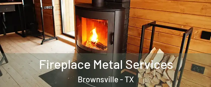  Fireplace Metal Services Brownsville - TX