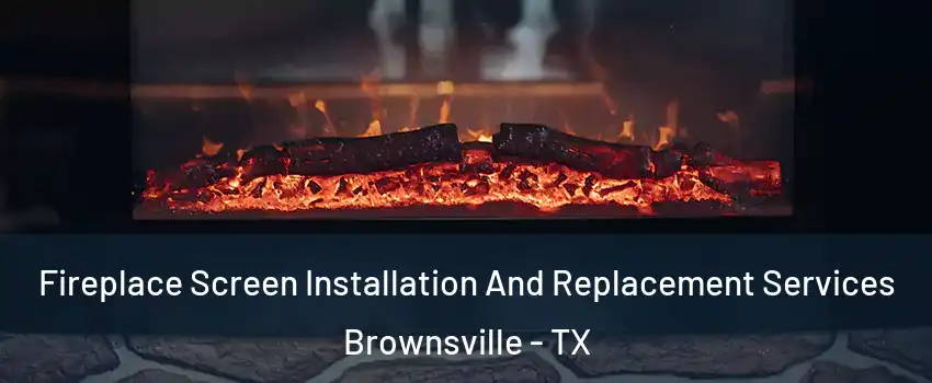  Fireplace Screen Installation And Replacement Services Brownsville - TX