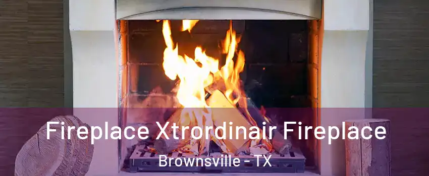  Fireplace Xtrordinair Fireplace Brownsville - TX