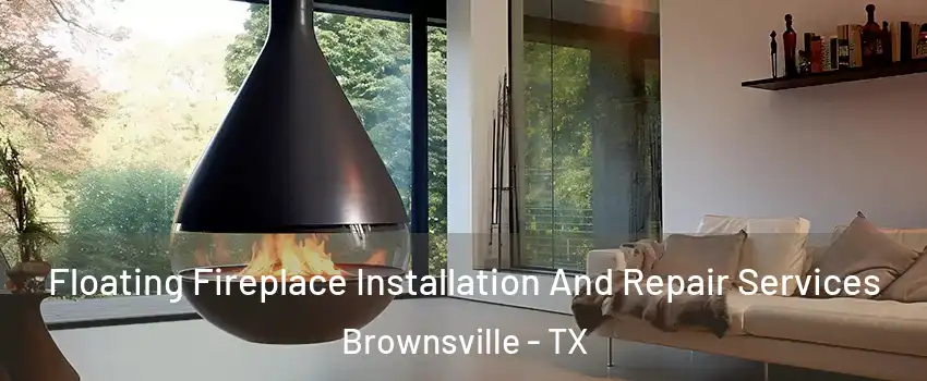  Floating Fireplace Installation And Repair Services Brownsville - TX
