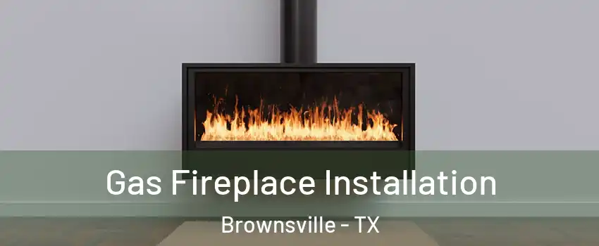  Gas Fireplace Installation Brownsville - TX