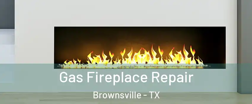  Gas Fireplace Repair Brownsville - TX