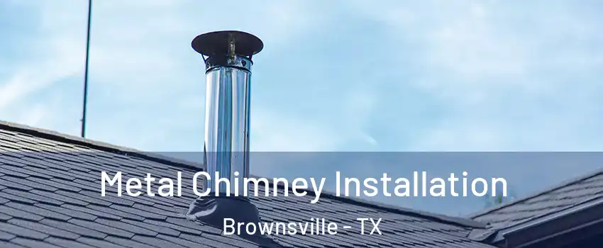  Metal Chimney Installation Brownsville - TX
