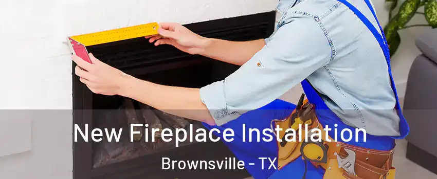  New Fireplace Installation Brownsville - TX
