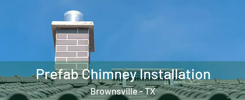  Prefab Chimney Installation Brownsville - TX