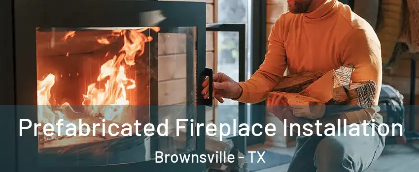  Prefabricated Fireplace Installation Brownsville - TX