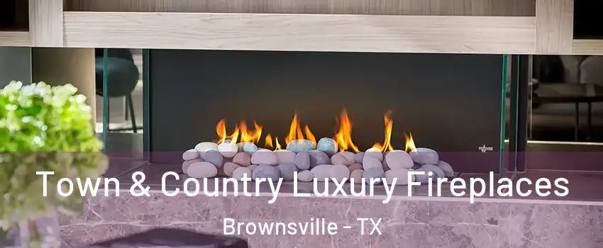  Town & Country Luxury Fireplaces Brownsville - TX