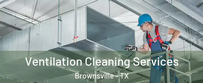  Ventilation Cleaning Services Brownsville - TX
