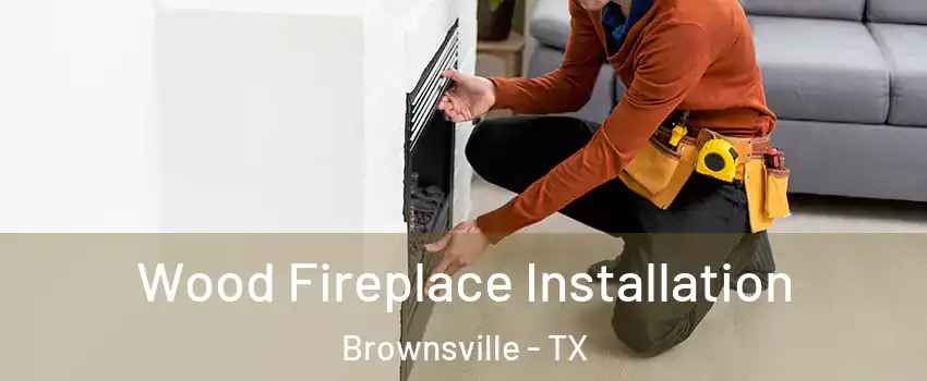  Wood Fireplace Installation Brownsville - TX